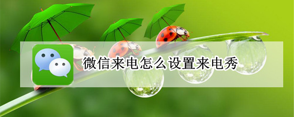 微信来电怎么设置来电秀