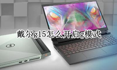 戴尔g15怎么开启g模式 戴尔g15如何开启g模式