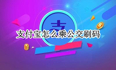 支付宝怎么刷码乘车 支付宝怎么乘公交刷码