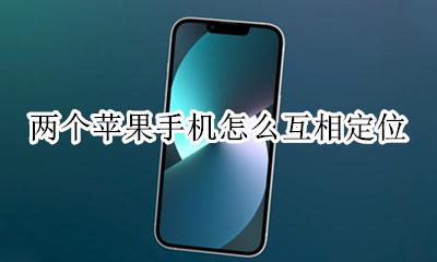 两个苹果手机怎么互相定位 如何互相定位
