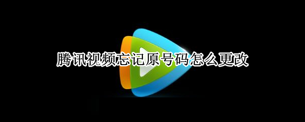 腾讯视频忘记原号码怎么更改