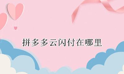 手机云闪付在哪里 拼多多云闪付在哪里