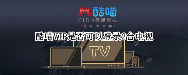 酷喵VIP是否可以登录2台电视