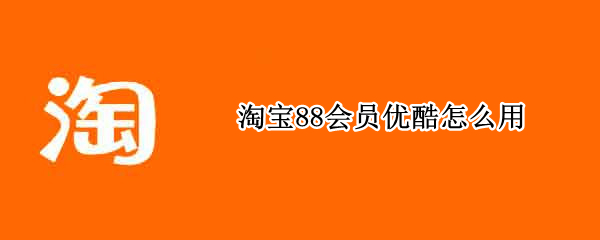 淘宝88会员优酷怎么用