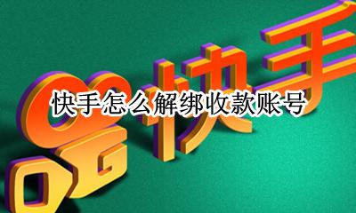 快手怎么解绑收款账号 快手微信收款怎么解绑