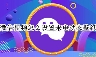 微信背景怎么设置动态壁纸 微信视频怎么设置来电动态壁纸