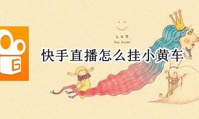 快手直播怎么挂小黄车 小黄车怎么挂商品