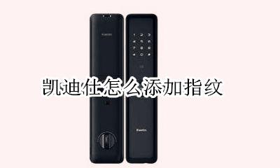 凯迪仕怎么添加指纹 凯迪仕指纹锁怎么设置指纹