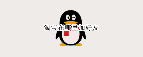 淘宝在哪里加好友