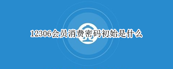 12306会员消费密码初始是什么