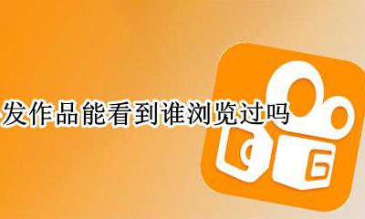 快手发作品能看到谁浏览过吗 快手发布的作品怎么能看见别人来看过