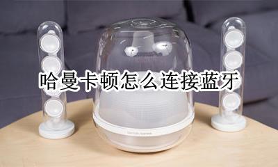 哈曼卡顿怎么用蓝牙 哈曼卡顿怎么连接蓝牙