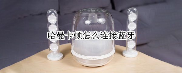 哈曼卡顿怎么连接蓝牙