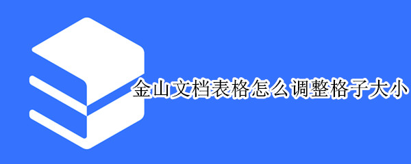 金山文档表格怎么调整格子大小