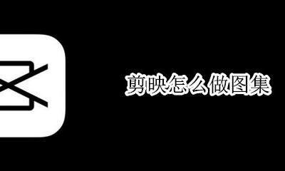 剪映怎么做图集 剪映怎么合成图片