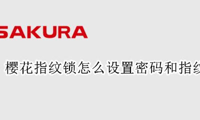 樱花指纹锁初始密码 樱花指纹锁怎么设置密码和指纹