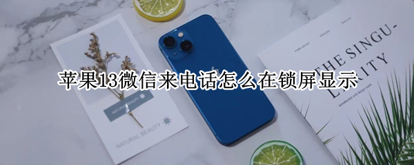 苹果13微信来电话怎么在锁屏显示