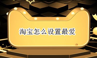淘宝怎么设置最爱 淘宝最爱主播怎么设置