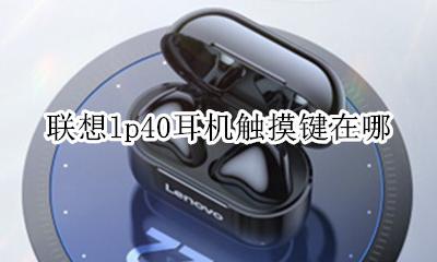 联想lp40耳机拆解 联想lp40耳机触摸键在哪