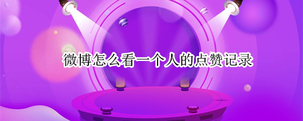 微博怎么看一个人的点赞记录