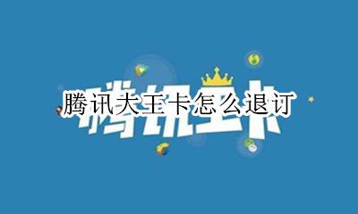 腾讯大王卡怎么退订 怎么注销