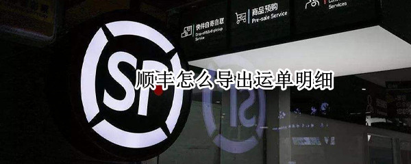 顺丰怎么导出运单明细