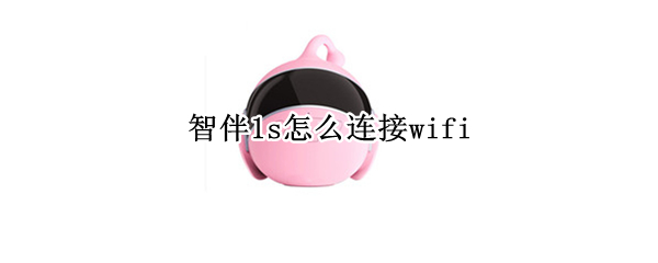 智伴1s怎么连接wifi
