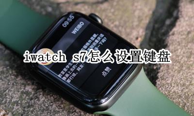 苹果手表怎么设置键盘输入 iwatch s7怎么设置键盘