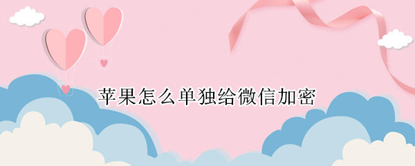 苹果怎么单独给微信加密