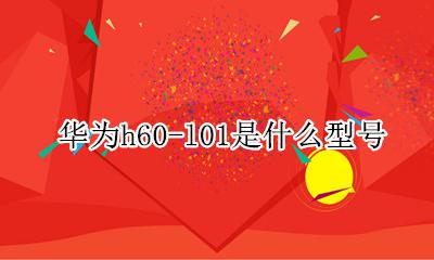 华为h60-l01是什么型号 华为手机h60l60是什么型号