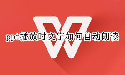 ppt怎么设置语音朗读 ppt播放时文字如何自动朗读