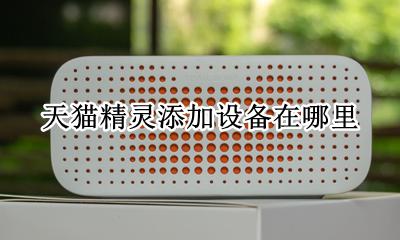 天猫精灵怎么增加设备 天猫精灵添加设备在哪里