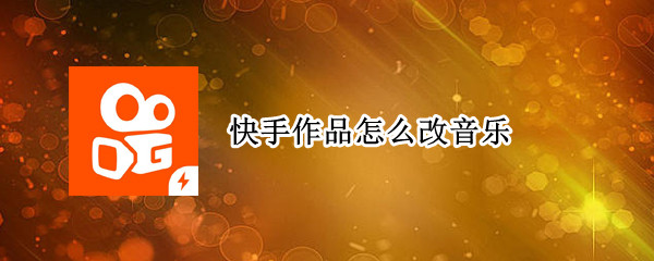 快手作品怎么改音乐