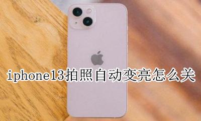 苹果13拍照会变亮 iphone13拍照自动变亮怎么关