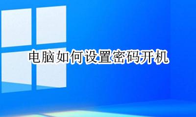 电脑如何设置密码开机 电脑开机密码怎么设置