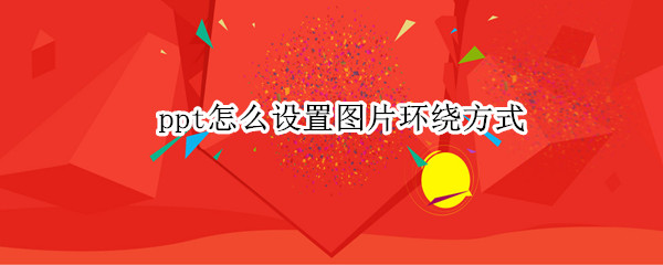 ppt怎么设置图片环绕方式