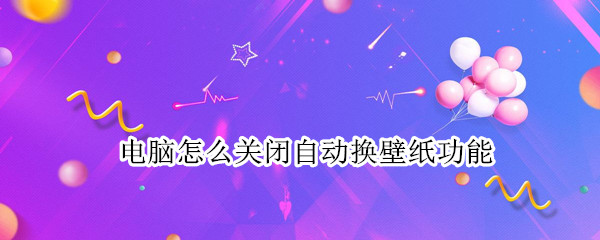 电脑怎么关闭自动换壁纸功能