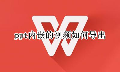 ppt内嵌的视频如何导出 嵌入在ppt里的视频怎么复制出来