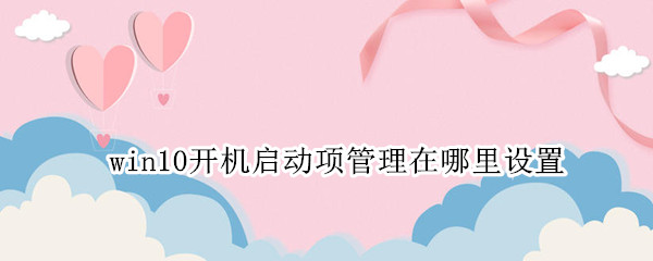 win10开机启动项管理在哪里设置