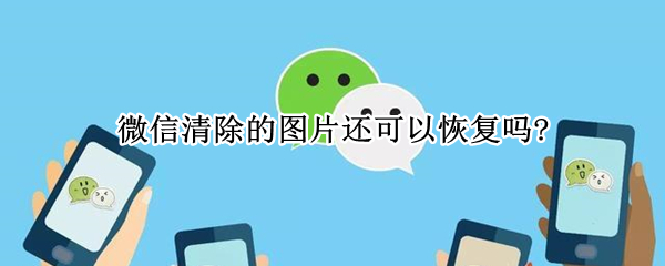 微信清除的图片还可以恢复吗?