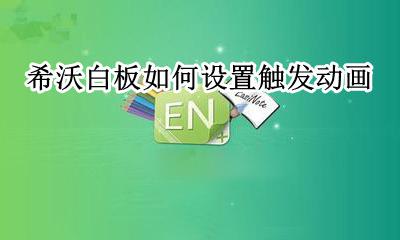 希沃白板如何设置触发动画 希沃白板触发动画怎么设置