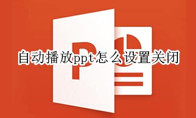 ppt自动播放怎么关掉 自动播放ppt怎么设置关闭
