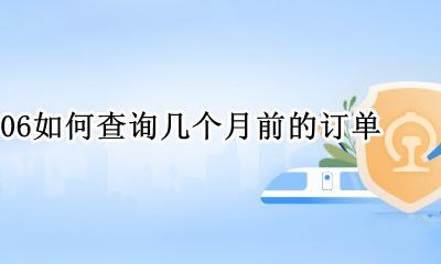 如何查到12306半年前的订单 12306如何查询几个月前的订单
