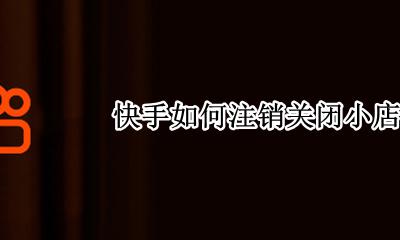 快手如何注销关闭小店 快手怎样关闭快手小店