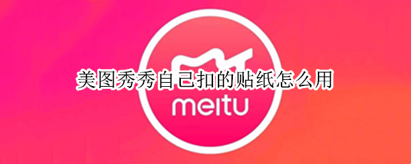 美图秀秀自己扣的贴纸怎么用