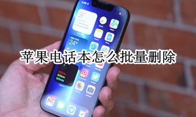苹果电话本怎么批量删除 苹果手机电话簿怎么批量删除