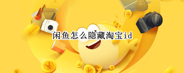 闲鱼怎么隐藏淘宝id