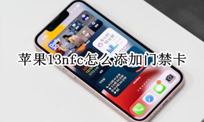 苹果13nfc添加门禁卡 苹果13nfc怎么添加门禁卡