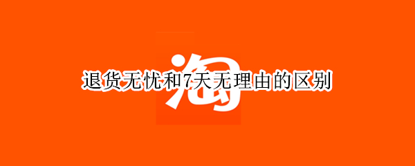 退货无忧和7天无理由的区别