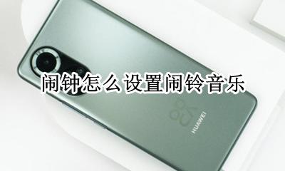 闹钟怎么设置闹铃音乐 闹钟音乐在哪里设置